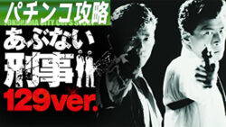 Pあぶない刑事 129ver. 遊タイム攻略記事 サムネ